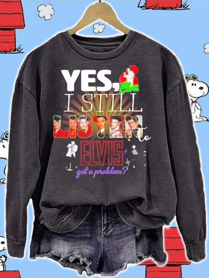 Yes I Still Listen To Elvis Got A Problem Shirt t-shirt sweatshirt