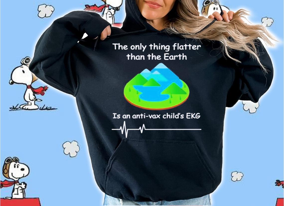The Only Thing Flatter Than The Earth Is An Anti Vax Child's Ekg Shirt t-shirt hoodie