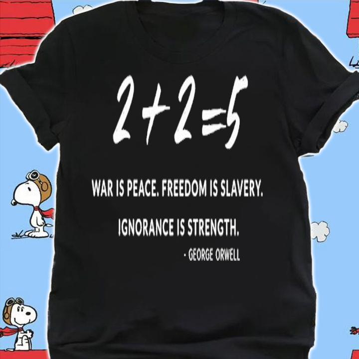 2+2=5 War Is Peace Freedom Is Slavery Ignorance Is Strength Shirt t-shirt