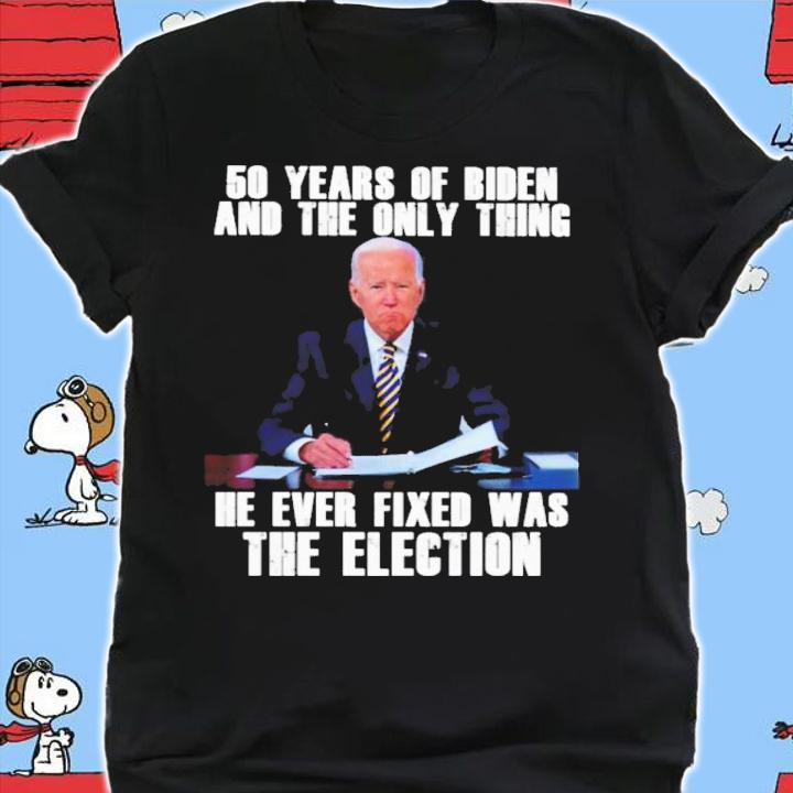 50 Years Of Biden And The Only Thing He Ever Fixed Was The Election Shirt t-shirt shirt