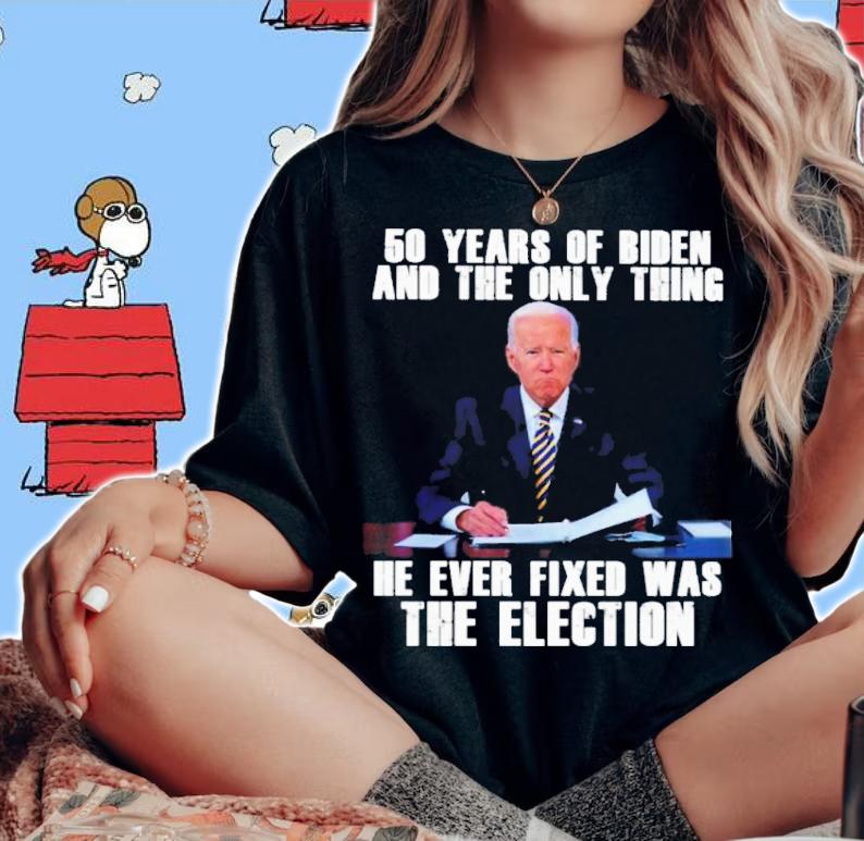 50 Years Of Biden And The Only Thing He Ever Fixed Was The Election Shirt t-shirt woman shirt