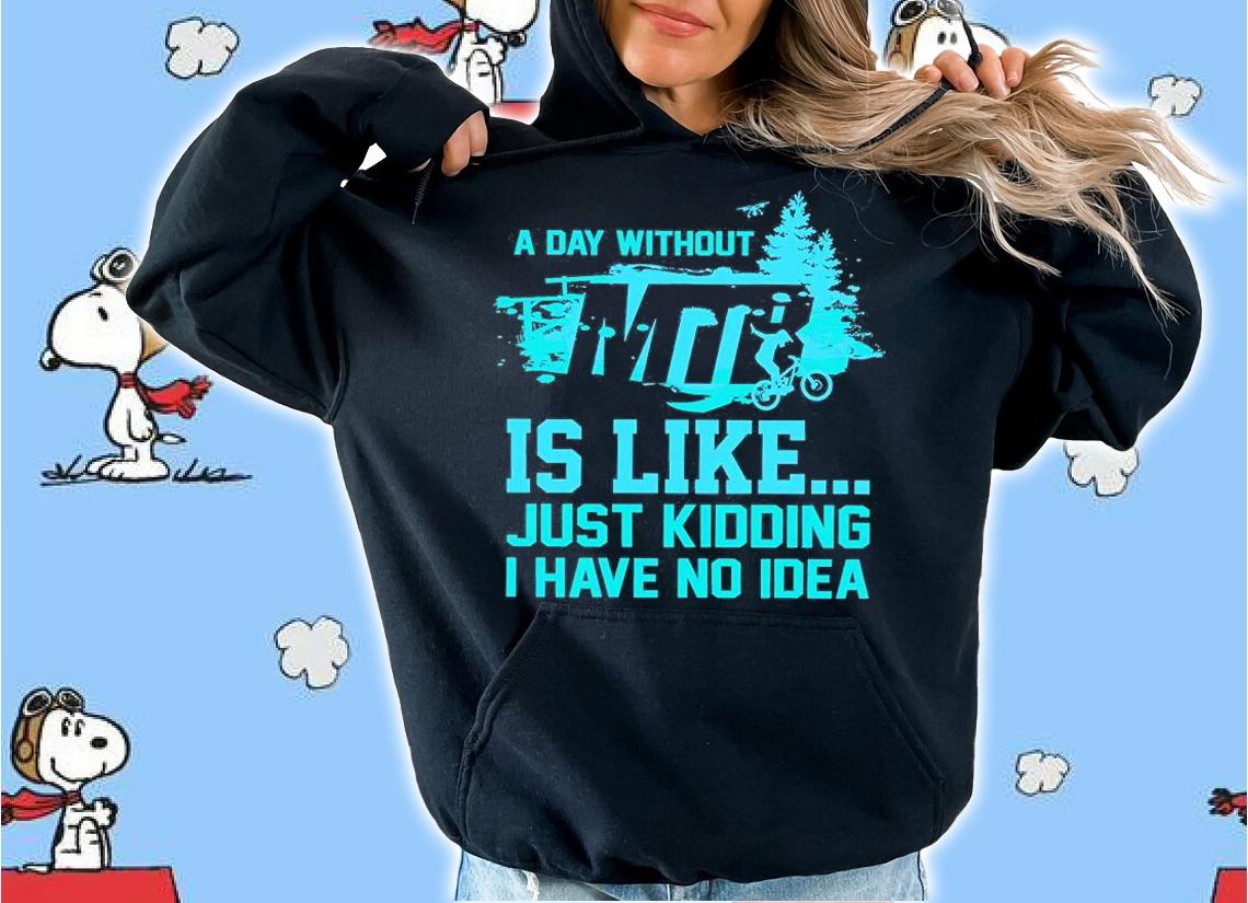 A Day Without MTB Is Like Just Kidding I Have No Idea T-Shirt t-shirt hoodie