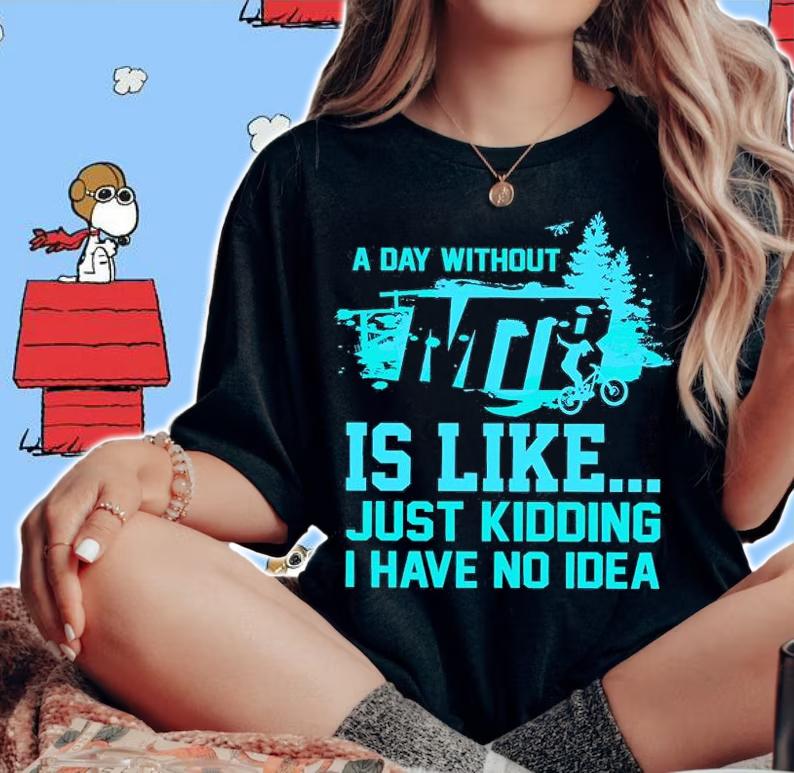 A Day Without MTB Is Like Just Kidding I Have No Idea T-Shirt t-shirt woman shirt