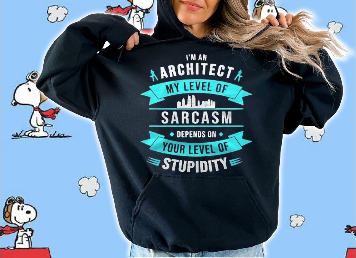 Architect My Sarcasm Depends On Your Stupidity Architecture Shirt t-shirt hoodie