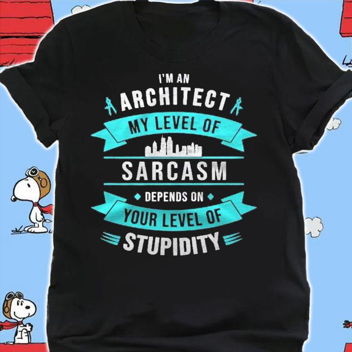 Architect My Sarcasm Depends On Your Stupidity Architecture Shirt t-shirt shirt