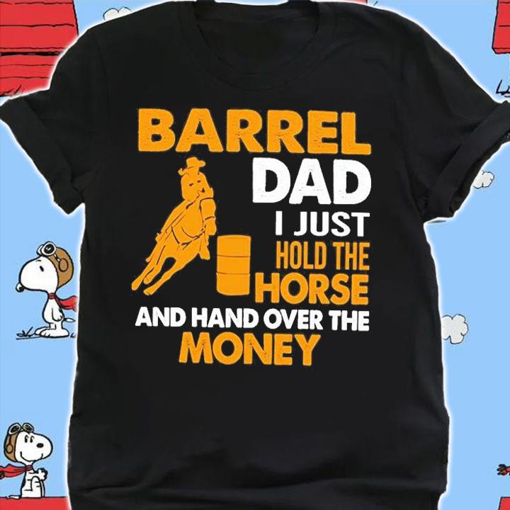 Barrel Dad I Just Hold The Horse And Hand Over The Money Shirt t-shirt