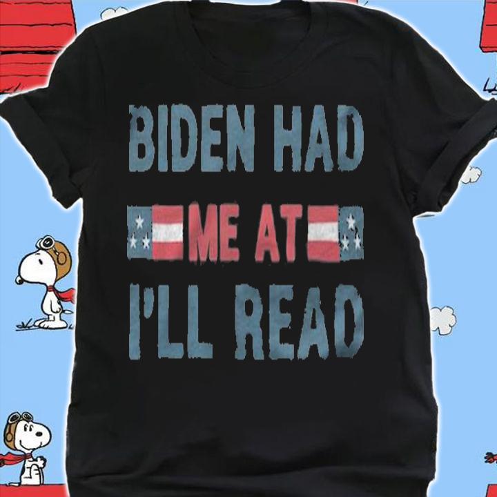 Biden Had Me At I'll Read 2020 Election Anti-Trump T-Shirt t-shirt shirt