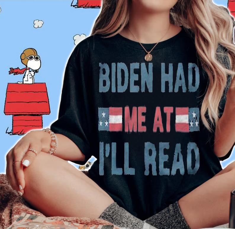 Biden Had Me At I'll Read 2020 Election Anti-Trump T-Shirt t-shirt woman shirt
