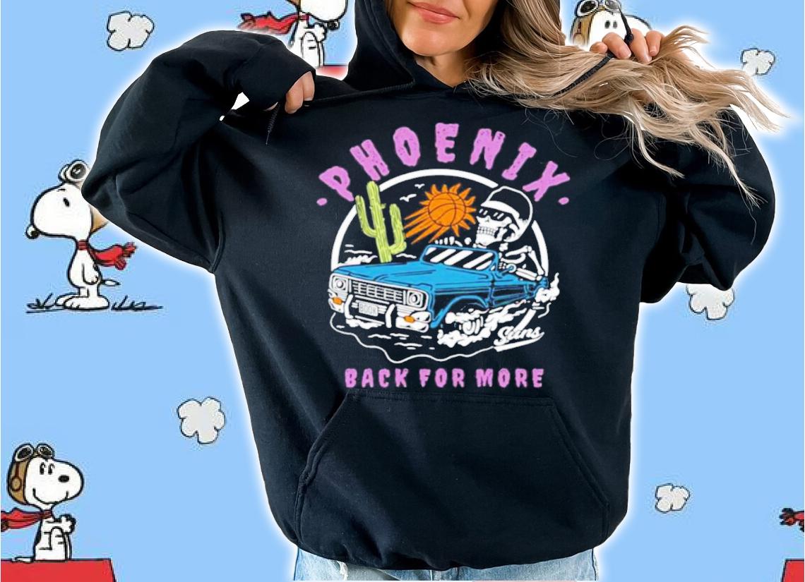 BK W Phoenix Back For More Suns Playoff Shirt t-shirt hoodie
