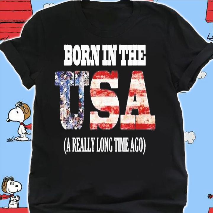 Born In The Usa A Long Long Time Ago T-Shirt t-shirt