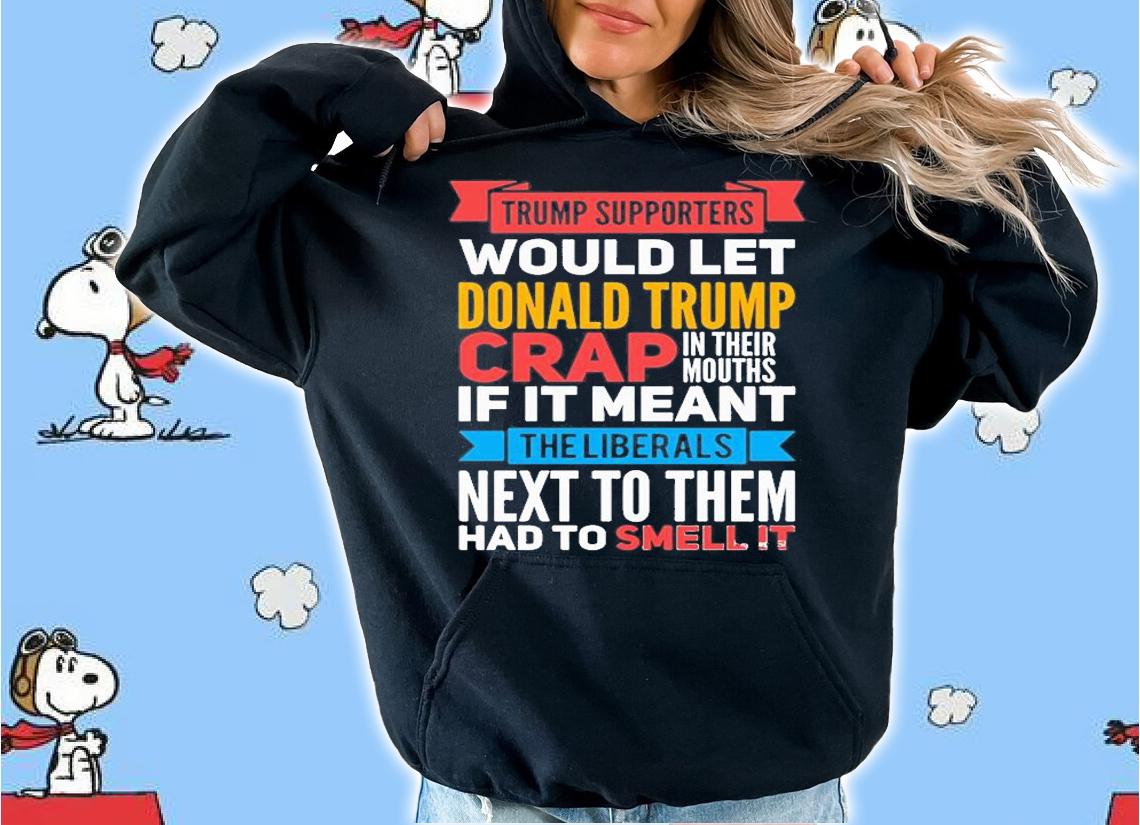 Donald Trump Supporters Crap T-Shirt t-shirt hoodie