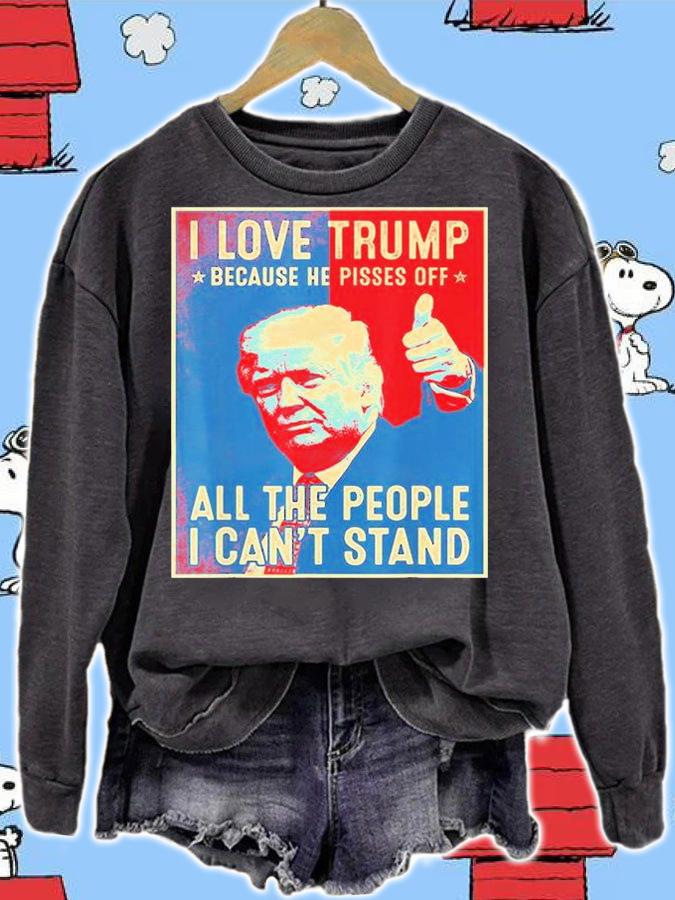 I Love Trump Because He Pisses Off The People I Cant Stand T-Shirt t-shirt