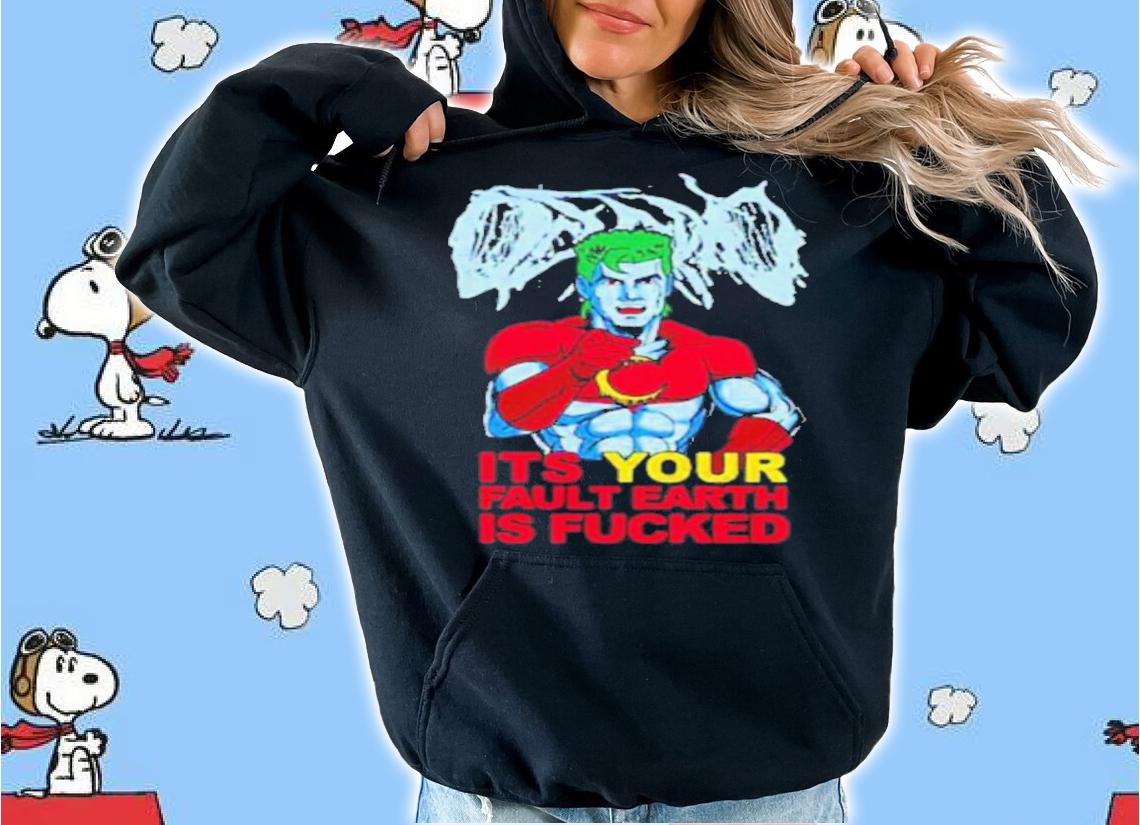 Captain Planet Its Your Fault Earth Is Fucked shirt t-shirt