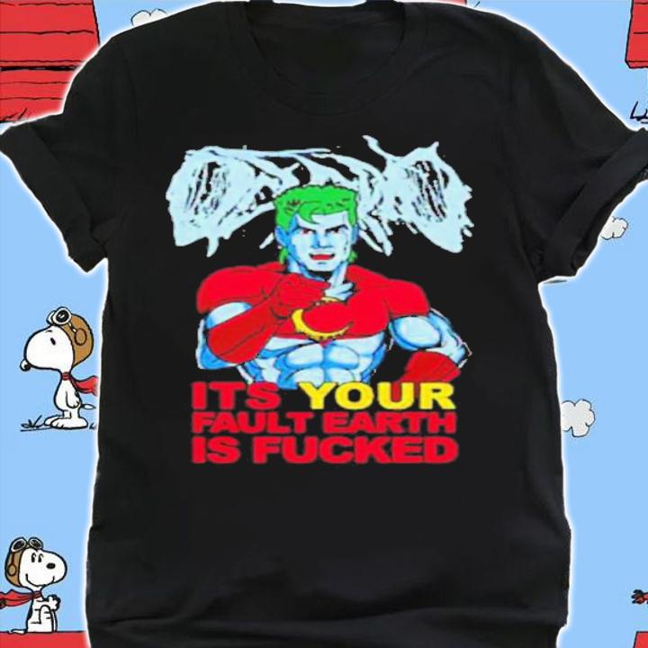 Captain Planet Its Your Fault Earth Is Fucked shirt t-shirt