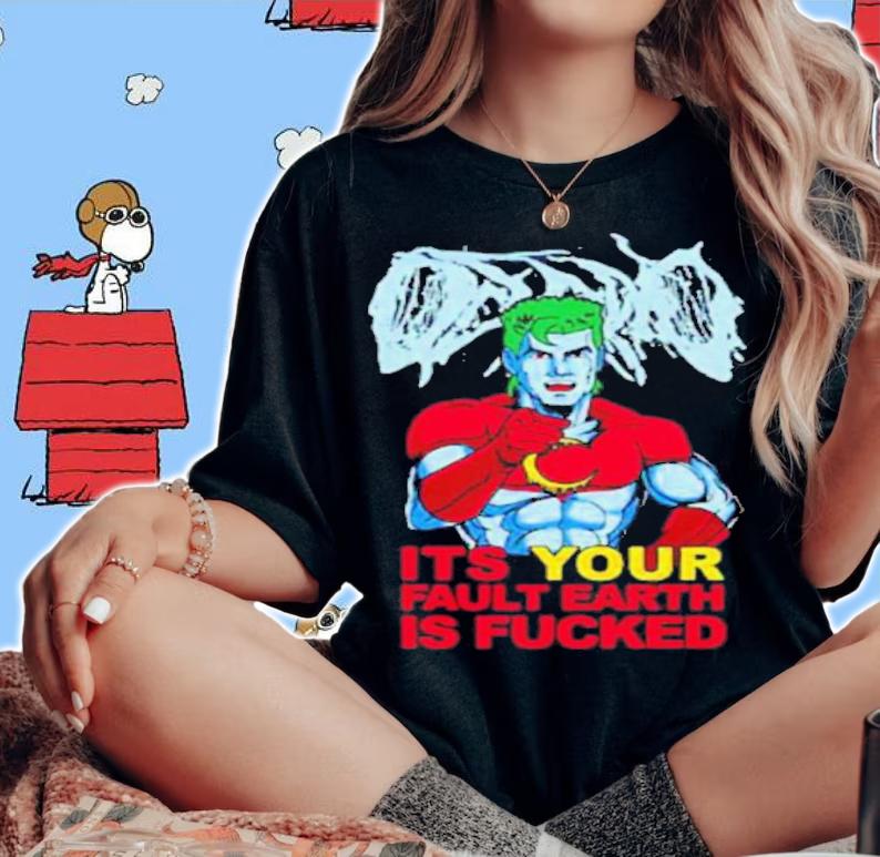 Captain Planet Its Your Fault Earth Is Fucked shirt t-shirt