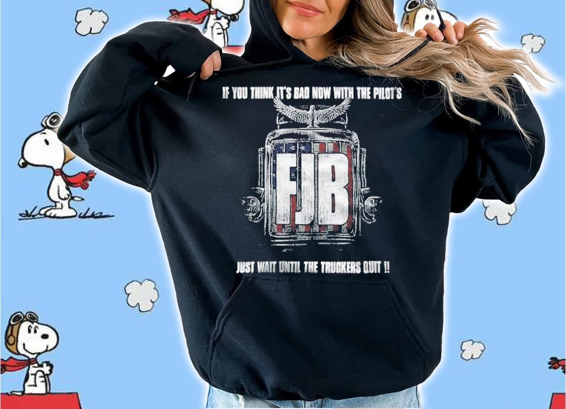FJB If You Think It's Bad Now With The Pilot's Just Wait Until The Truckers Quit Shirt t-shirt