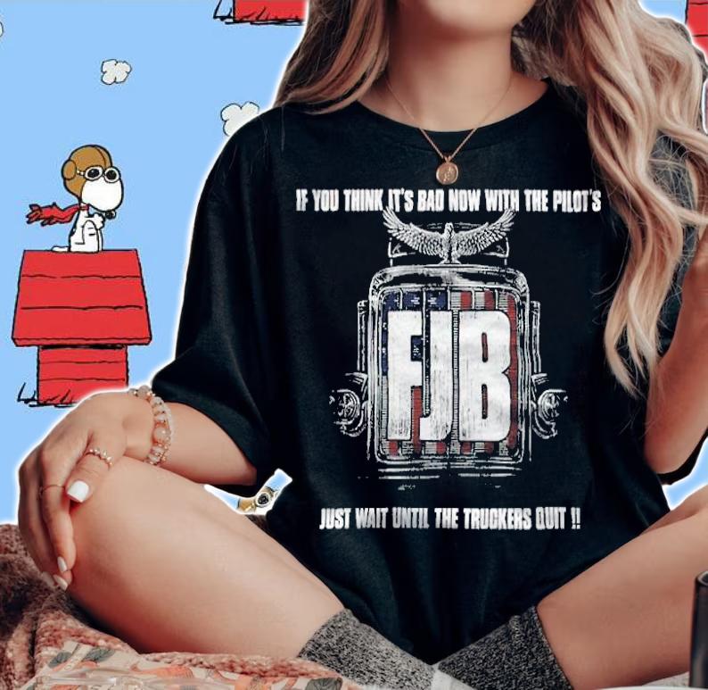 FJB If You Think It's Bad Now With The Pilot's Just Wait Until The Truckers Quit Shirt t-shirt