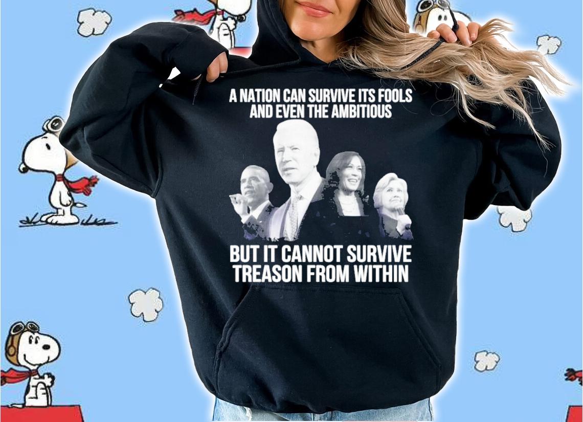 Joe Biden A Nation Can Survive Its Fools And Even The Ambitious But It Cannot Survive Treason From Within Shirt t-shirt hoodie