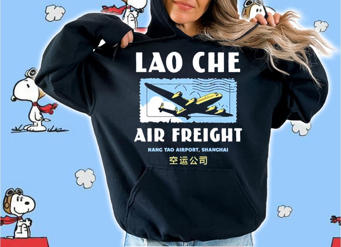 Lao Che Air Freight Nang Tao Airport Shanghai Shirt t-shirt hoodie