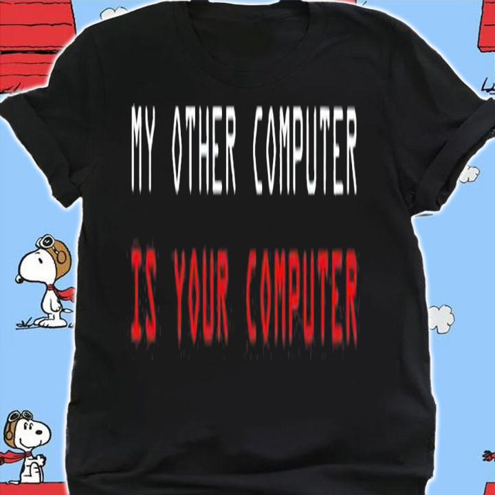My other computer is your computer shirt t-shirt