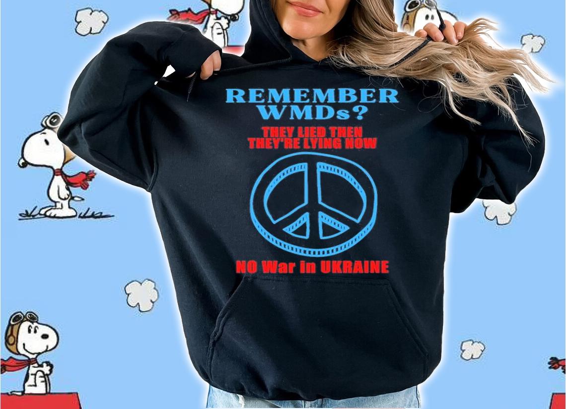 Remember WMDs They Lied Then They're Lying Now NO War in UKRAINE T-Shirt t-shirt