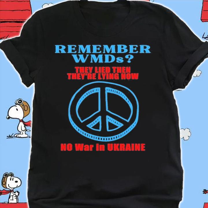 Remember WMDs They Lied Then They're Lying Now NO War in UKRAINE T-Shirt t-shirt
