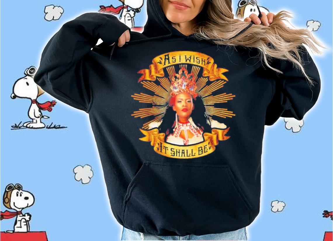 Queen Zelina As I Wish It Shall Be Shirt t-shirt