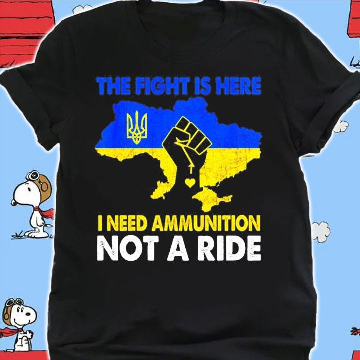 Ukraine The Fight Is Here I Need Ammunition Not A Ride Shirt t-shirt shirt