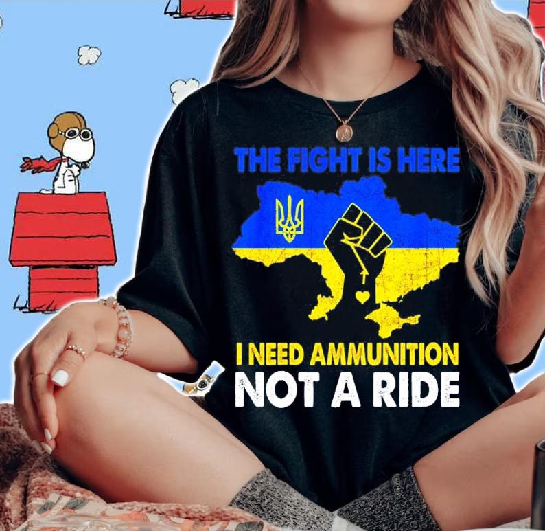 Ukraine The Fight Is Here I Need Ammunition Not A Ride Shirt t-shirt woman shirt