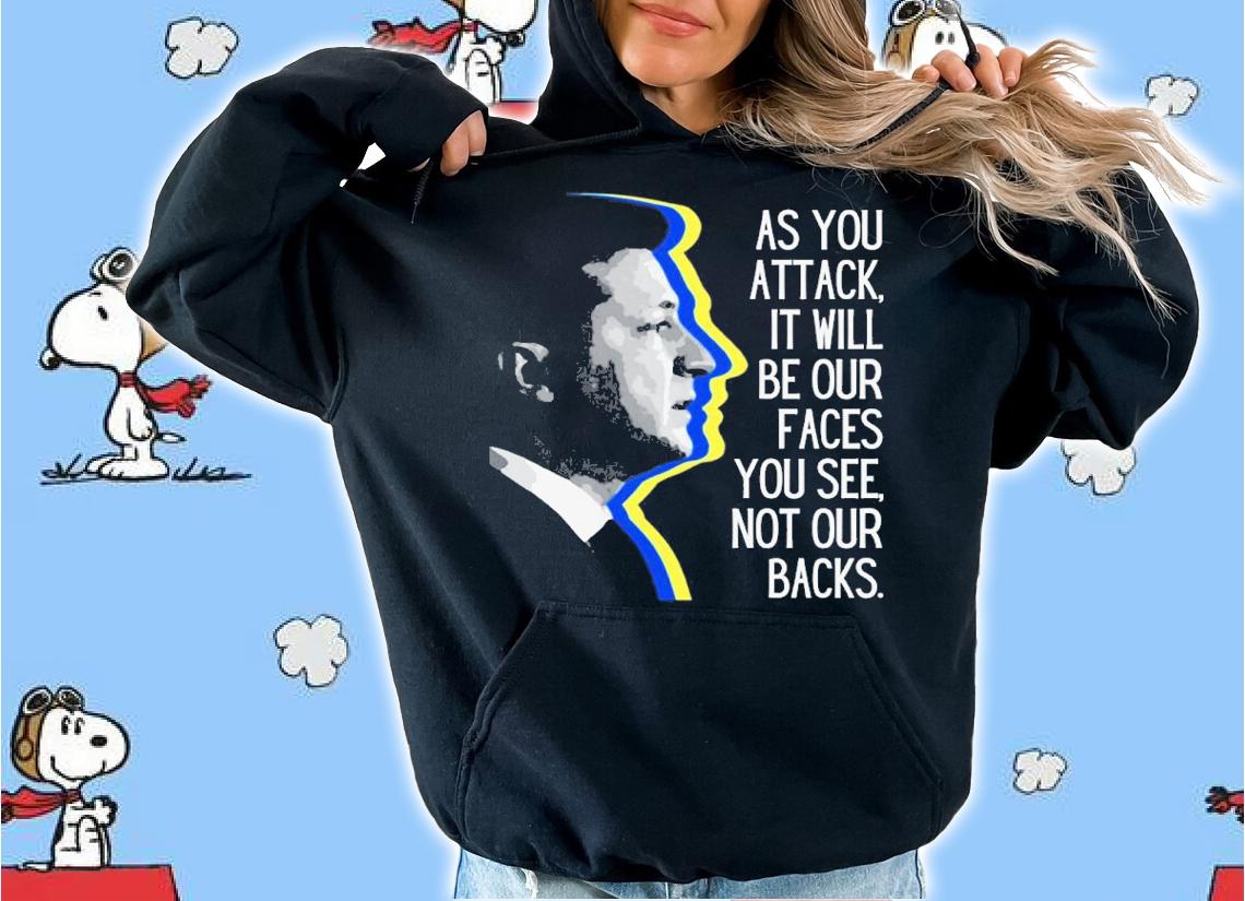 Volodymyr Zelensky As You Attack It Will Be Our Faces You See Not Our Backs Shirt t-shirt hoodie