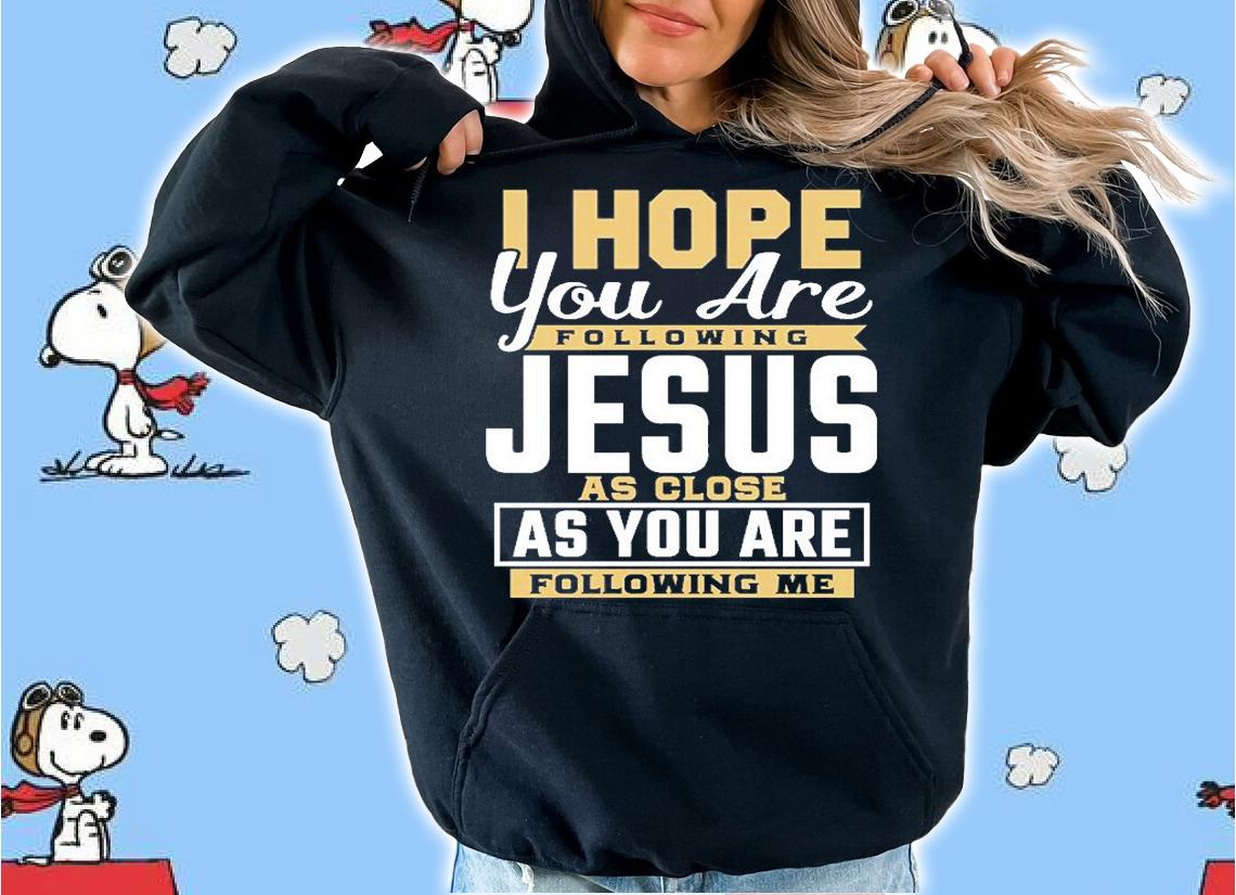 I Hope You Are Following Jesus As You Are Folling Me T-Shirt t-shirt hoodie