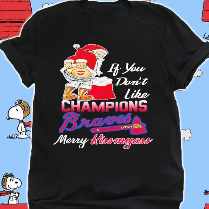 If you don't like Champions Braves Merry Kissmyass shirt t-shirt