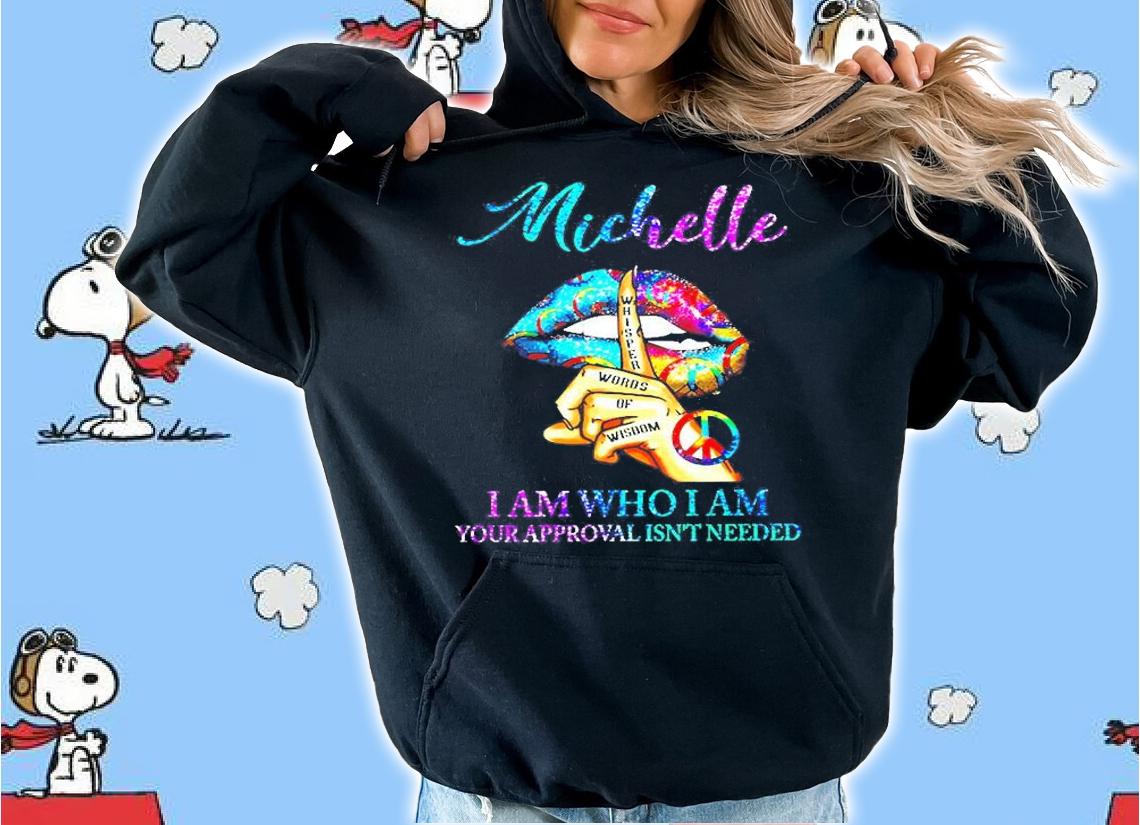 Lips Hippie Michelle I Am Who I Am Your Approval Isn't Needed T-Shirt t-shirt hoodie