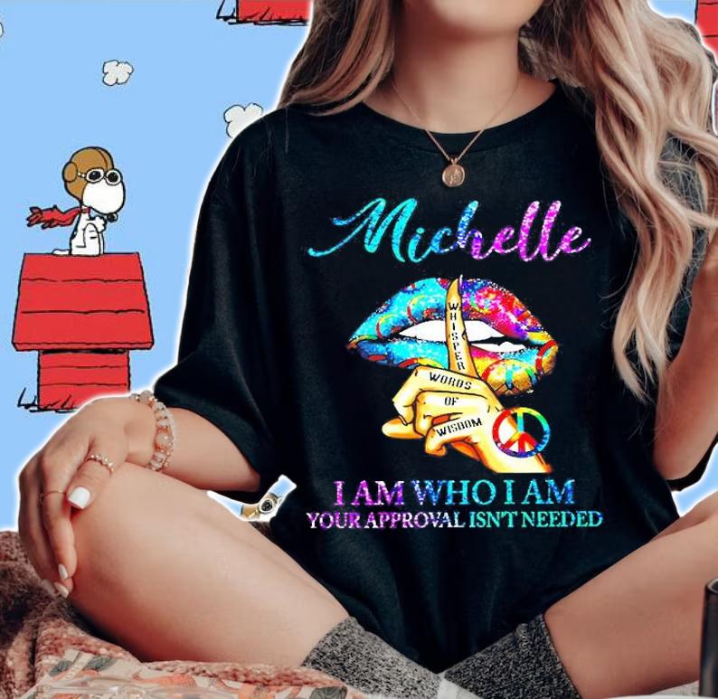 Lips Hippie Michelle I Am Who I Am Your Approval Isn't Needed T-Shirt t-shirt woman shirt