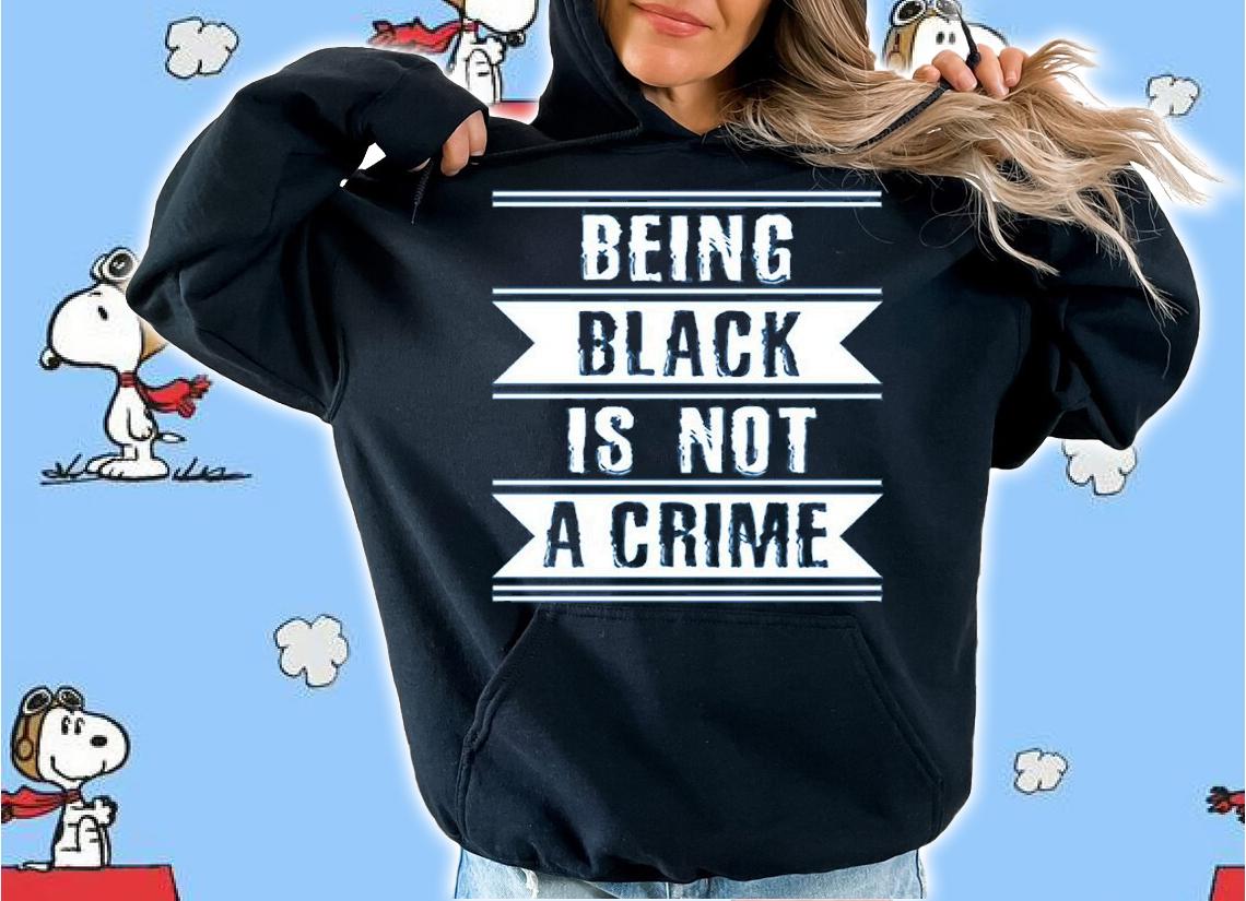 Social Justice Being Black is Not a Crime T-Shirt t-shirt hoodie