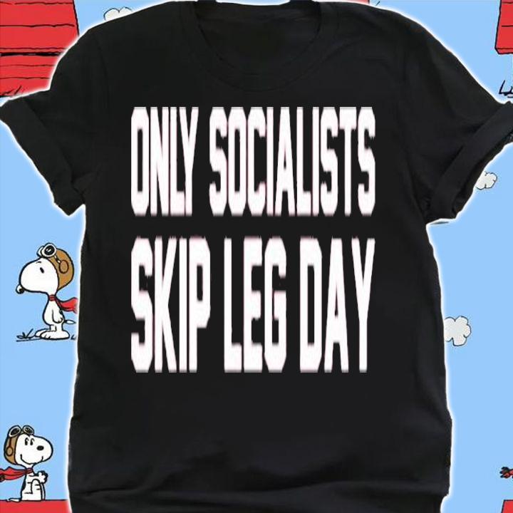 Only Socialists Skip Leg Day Shirt t-shirt