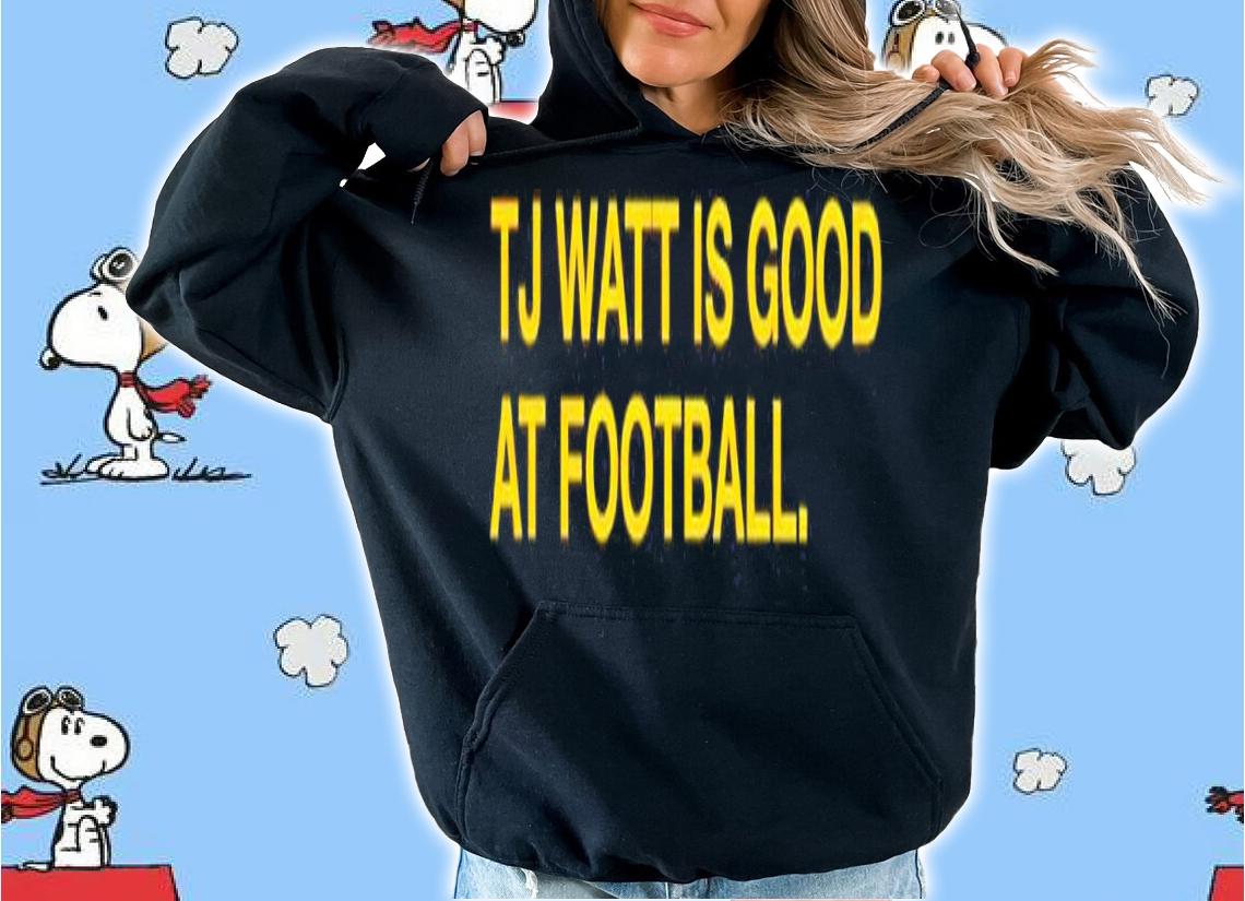 TJ Watt is good at football shirt t-shirt hoodie
