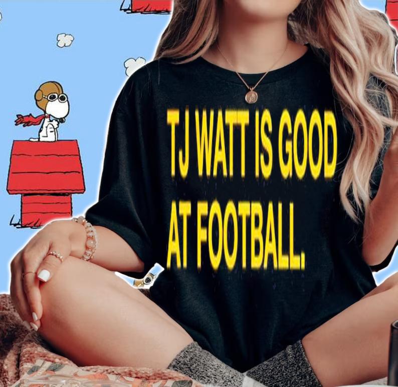 TJ Watt is good at football shirt t-shirt woman shirt