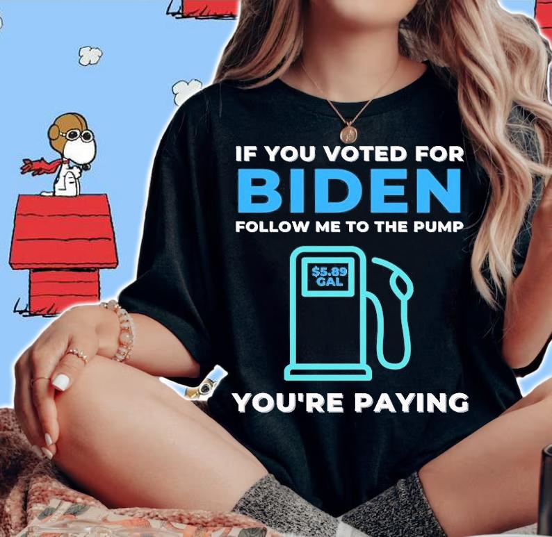 If You Voted For Biden Follow Me To The Pump You're Paying $5 89 Gal T-Shirt t-shirt woman shirt