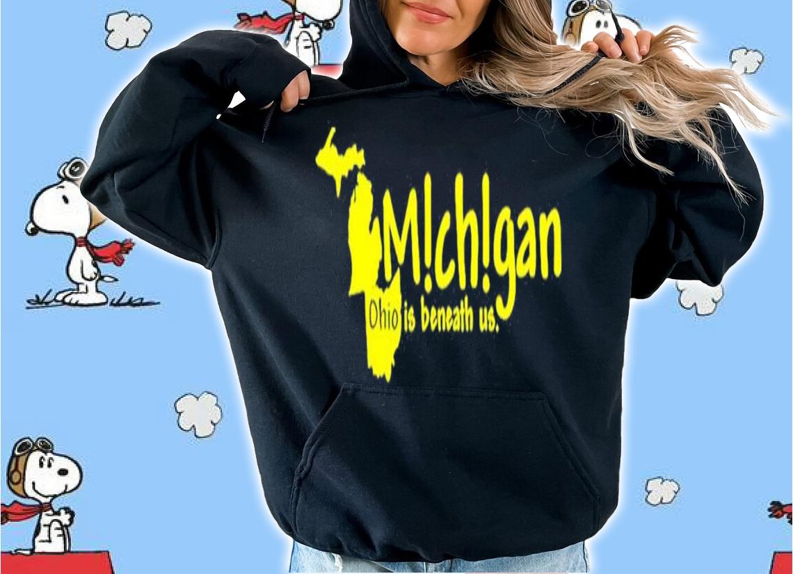Michigan Ohio Is Beneath Us shirt t-shirt hoodie