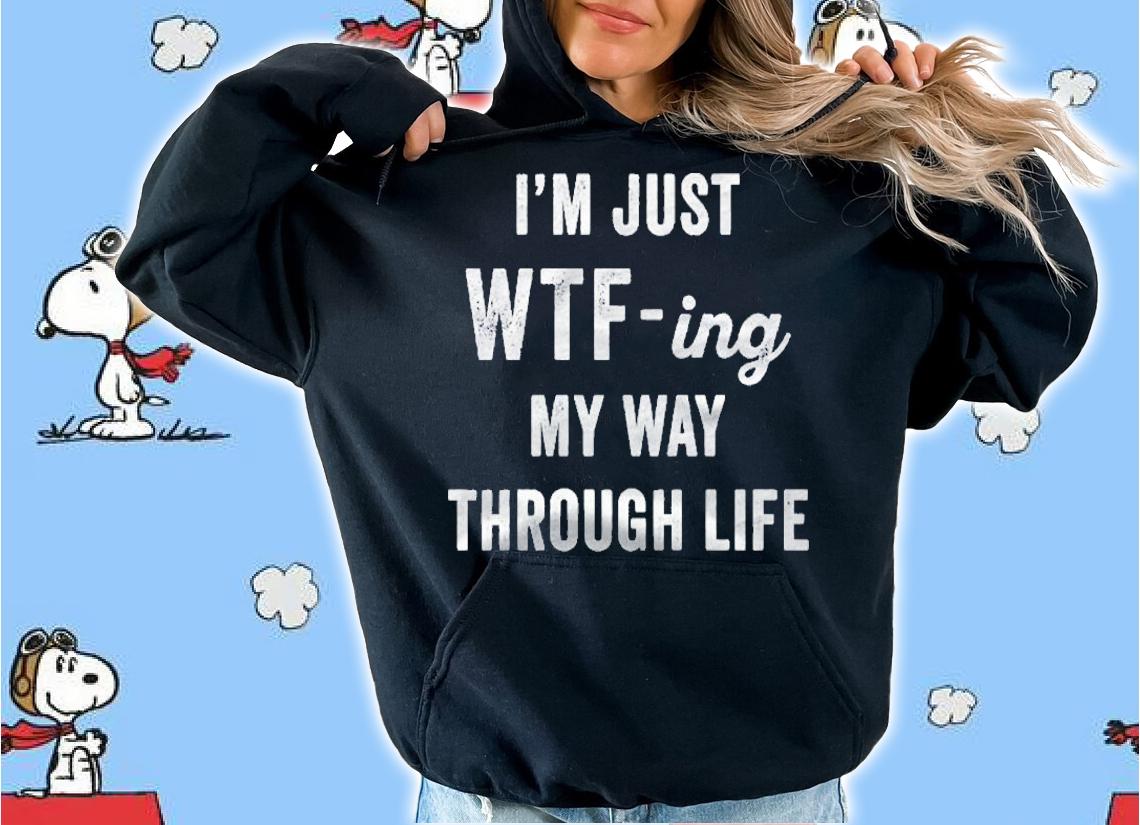 Im Just Wtf-Ing My Way Through Life Funny Adult Saying Premium shirt t-shirt hoodie