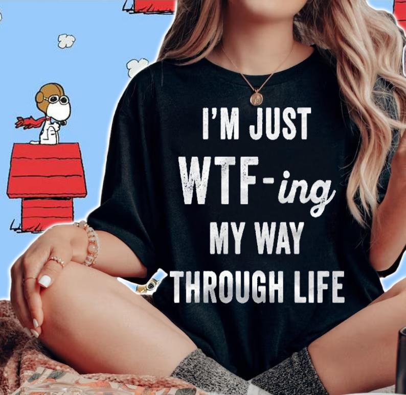 Im Just Wtf-Ing My Way Through Life Funny Adult Saying Premium shirt t-shirt woman shirt