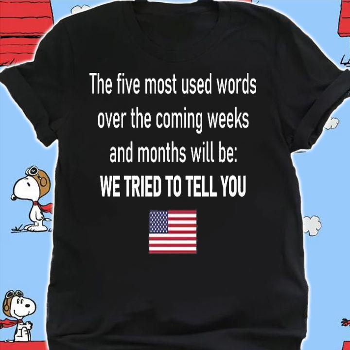 The Five Most Used Words We Tried To Tell You T-Shirt t-shirt shirt