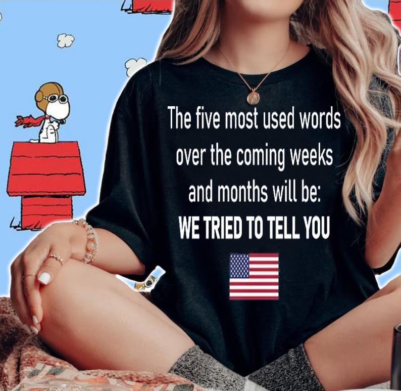 The Five Most Used Words We Tried To Tell You T-Shirt t-shirt woman shirt