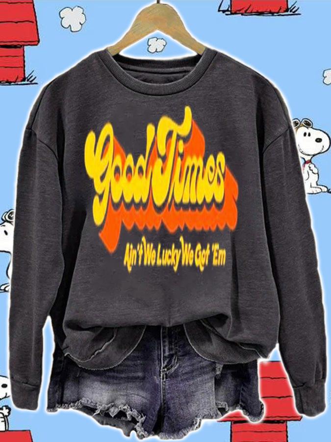 Good Times Ain't We Lucky We Got 'Em Shirt t-shirt sweatshirt