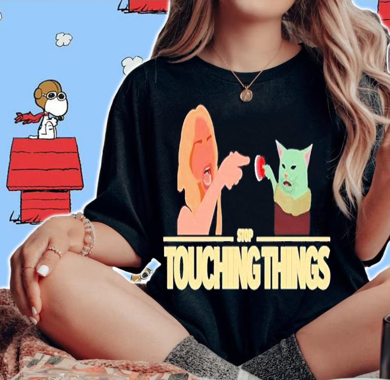 Stop Touching Things T-Shirt t-shirt woman shirt