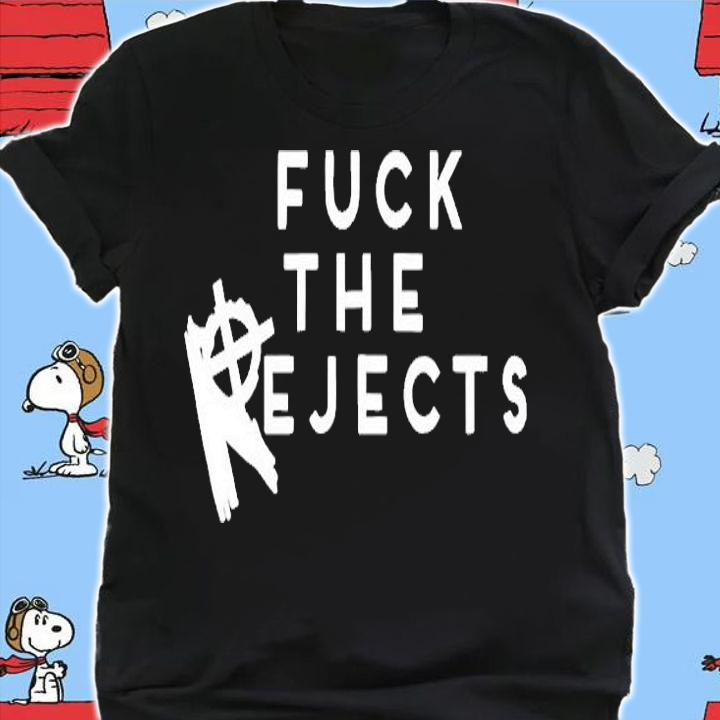 Fuck The Rejects T-Shirt shirt