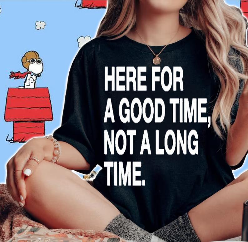 Here For A Good Time Not A Long Time T-Shirt woman shirt