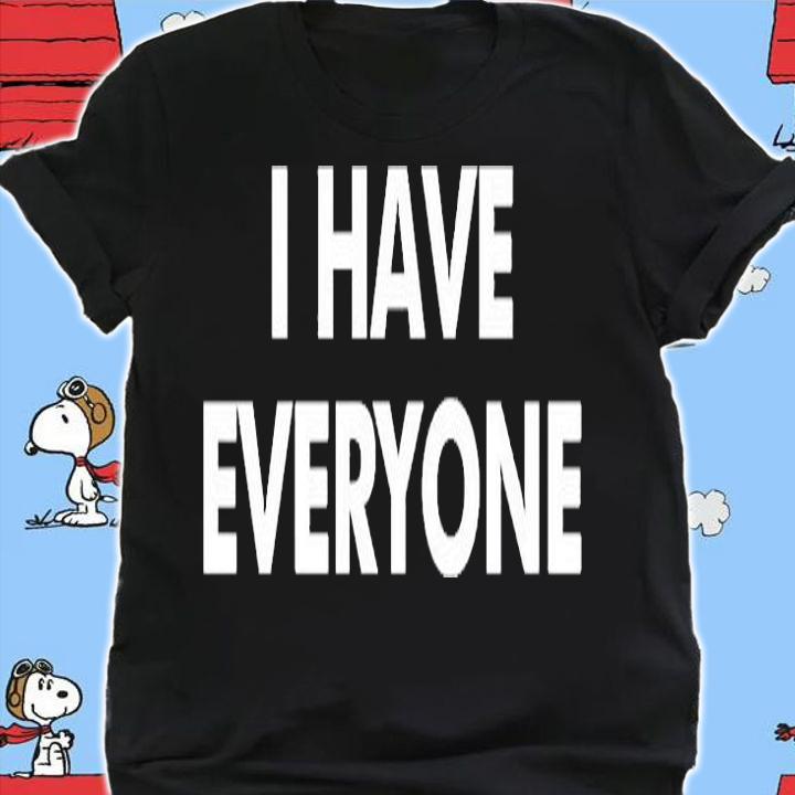 I Have Everyone T-Shirt