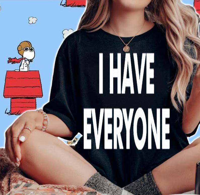 I Have Everyone T-Shirt